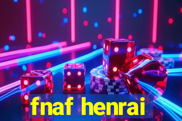 fnaf henrai